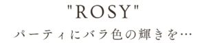 ロージープロモーション｜パーティーにバラ色の輝きを・・・